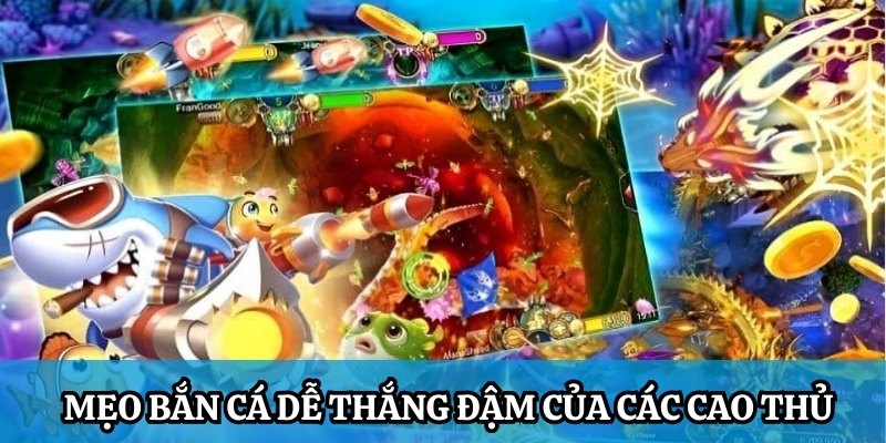 Mẹo bắn cá dễ thắng đậm của các cao thủ lâu năm