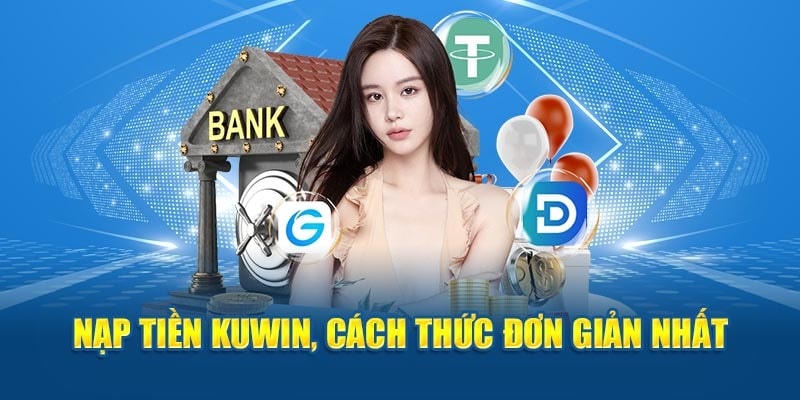 Nạp tiền KUWIN với các ưu điểm vượt trội