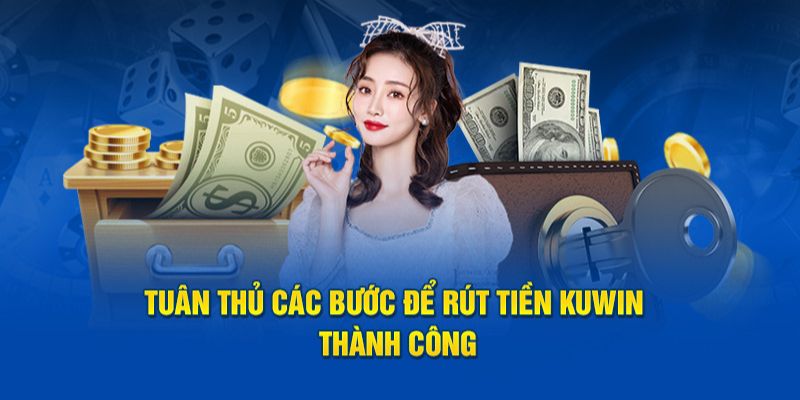 Yêu cầu tối thiểu để rút tiền Kuwin thành công tại nền tảng