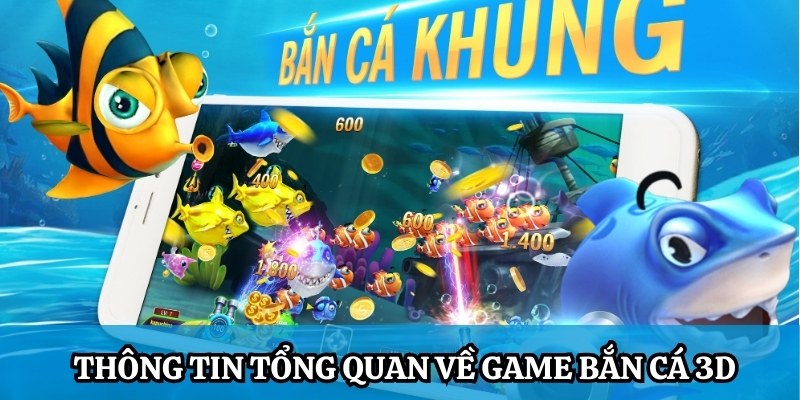 Thông tin tổng quan và cập nhật mới về game Bắn Cá 3D cực cuốn